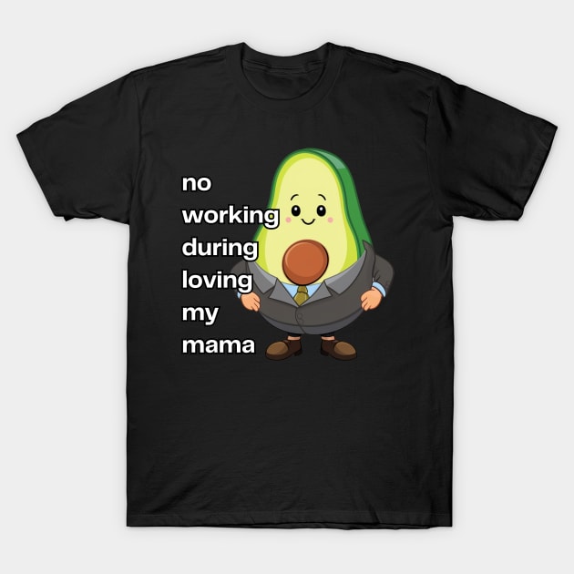 Avocado No Working During Loving My Mama T-Shirt by Estrella Design